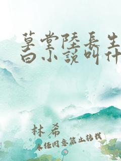 草堂陆长生叶秋白小说叫什么名字
