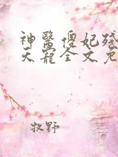 神医傻妃残王逆天宠全文免费阅读