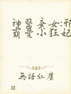 神医弃女:邪王霸爱小狂妃