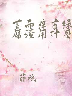 下面痒有绿色豆腐渣用什么药好