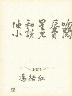 他和星辰吻过你小说免费阅读全文