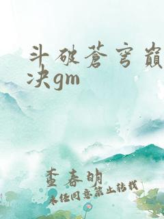 斗破苍穹巅峰对决gm
