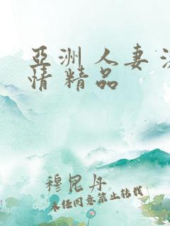 亚洲 人妻 激情 精品