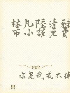 林凡陆清雅的都市小说免费阅读最新