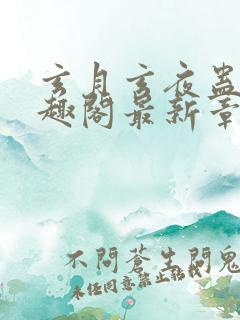 玄月玄夜蛊毒笔趣阁最新章节列表