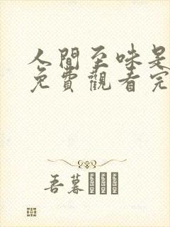 人间至味是清欢免费观看完整版