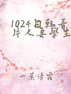 1024日韩看片人妻学生