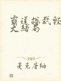 霸道总裁轻轻爱大结局