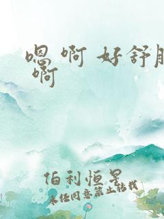 嗯 啊 好舒服 啊