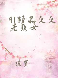 91精品久久久老熟女 91精品久久久老熟女