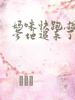 妈咪快跑,总裁爹地追来了完整版下载