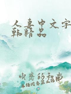 人妻中文字幕日韩精品