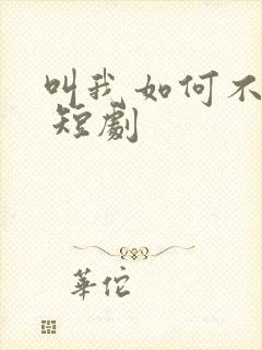 叫我如何不心动 短剧
