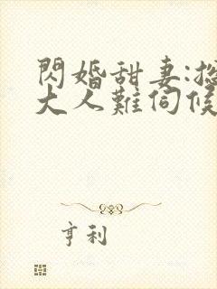 闪婚甜妻:总裁大人难伺候
