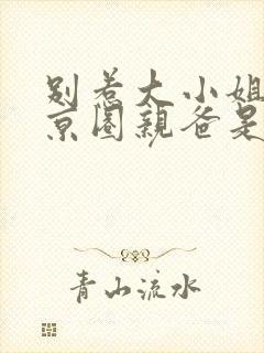 别惹大小姐,她京圈亲爸是女儿奴演员