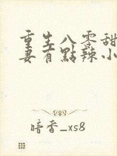 重生八零甜宠娇妻有点辣小说