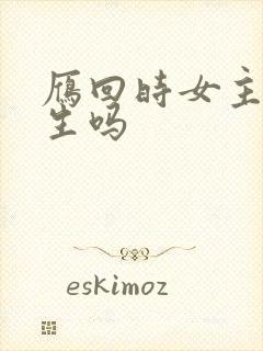 雁回时女主是重生吗