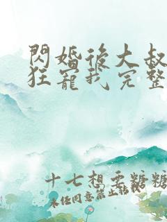 闪婚后大叔每天狂宠我完整版免费