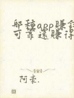 哪种app赚钱可靠还赚得多