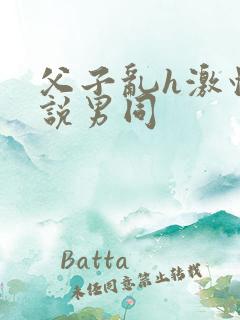 父子乱h激情小说男同