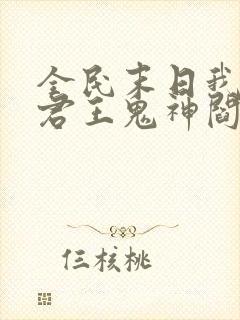 全民末日我病毒君王鬼神阎罗完结