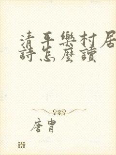 清平乐村居的古诗怎么读