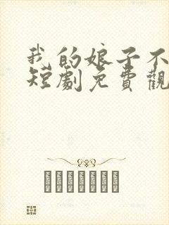 我的娘子不对劲短剧免费观看