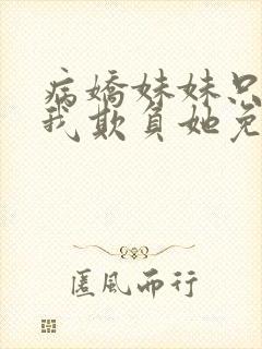 病娇妹妹只想让我欺负她免费漫