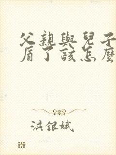 父亲与儿子闹矛盾了该怎么办