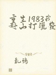 重生1983我赶山打猎发家致富笔趣阁
