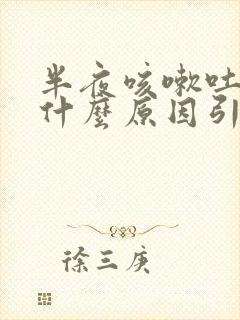 半夜咳嗽吐痰是什么原因引起的