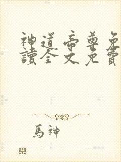 神道帝尊免费阅读全文免费阅读正版