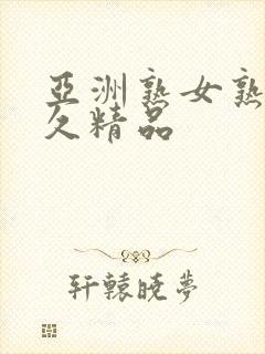 亚洲熟女熟妇久久精品