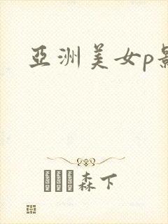 亚洲美女p影院