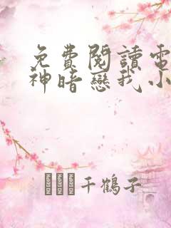 免费阅读电竞大神暗恋我小说
