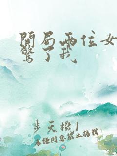 开局两位女帝震惊了我