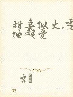 甜妻似火,霍爷他超爱