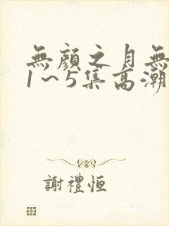 无颜之月无遮挡1～5集高潮