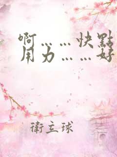 啊……快点……用力……好爽……