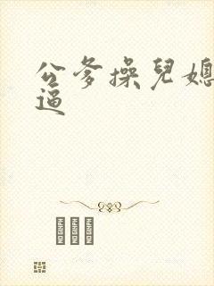 公爹操儿媳妇的逼