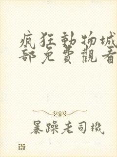 疯狂动物城2全部免费观看
