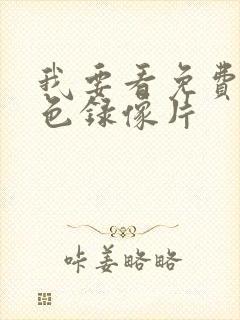 我要看免费的黄色录像片