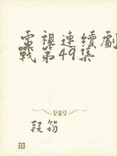 电视连续剧大决战第49集