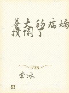 养大的病娇把我扑倒了