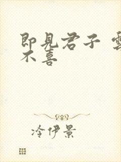 即见君子 云胡不喜