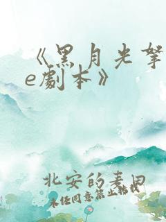 《黑月光拿稳be剧本》