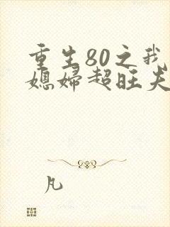 重生80之我的媳妇超旺夫下载全集