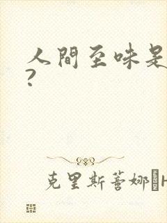 人间至味是清欢?