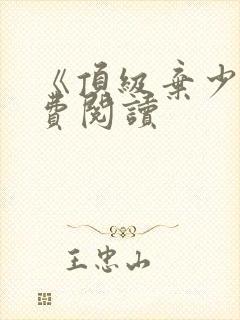 《顶级弃少》免费阅读