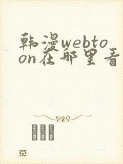 韩漫webtoon在哪里看